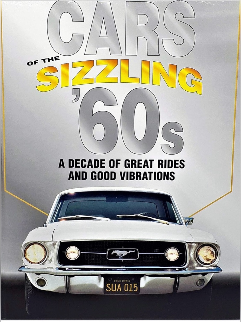 Cars Of The Sizzling 60's: A Decade Of Great Rides And Good Vibrations